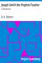 [Gutenberg 35360] • Joseph Smith the Prophet-Teacher: A Discourse